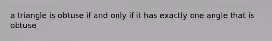 a triangle is obtuse if and only if it has exactly one angle that is obtuse