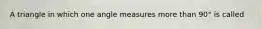 A triangle in which one angle measures more than 90° is called