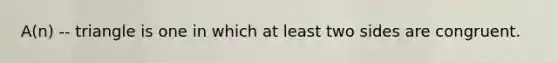 A(n) -- triangle is one in which at least two sides are congruent.