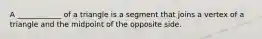 A ____________ of a triangle is a segment that joins a vertex of a triangle and the midpoint of the opposite side.