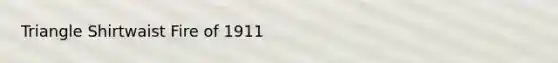 Triangle Shirtwaist Fire of 1911