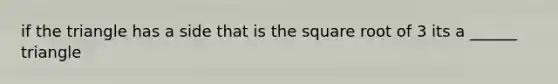 if the triangle has a side that is the square root of 3 its a ______ triangle