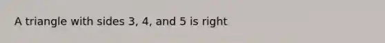 A triangle with sides 3, 4, and 5 is right