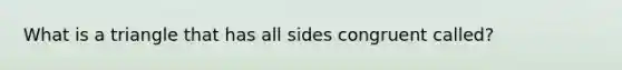 What is a triangle that has all sides congruent called?