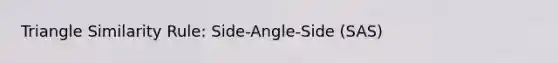 Triangle Similarity Rule: Side-Angle-Side (SAS)