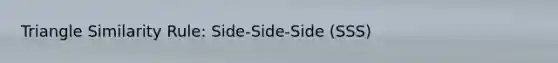 Triangle Similarity Rule: Side-Side-Side (SSS)