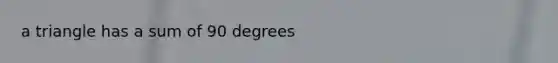 a triangle has a sum of 90 degrees