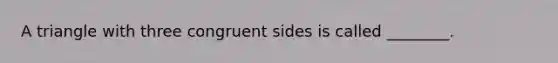 A triangle with three congruent sides is called ________.