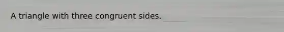 A triangle with three congruent sides.