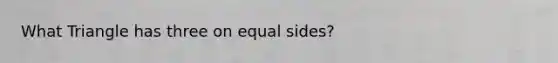 What Triangle has three on equal sides?