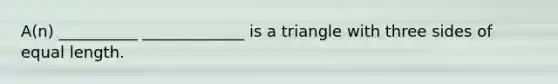 A(n) __________ _____________ is a triangle with three <a href='https://www.questionai.com/knowledge/kSUuG5p0YG-sides-of-equal-length' class='anchor-knowledge'>sides of equal length</a>.