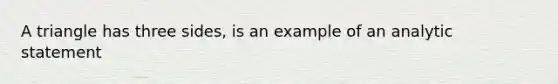 A triangle has three sides, is an example of an analytic statement