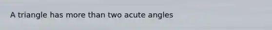 A triangle has more than two acute angles
