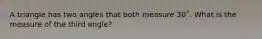 A triangle has two angles that both measure 30˚. What is the measure of the third angle?