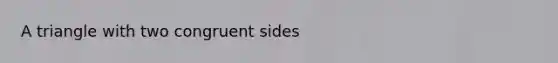 A triangle with two congruent sides