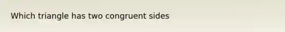 Which triangle has two congruent sides