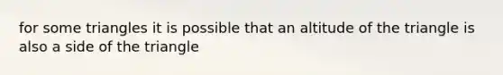 for some triangles it is possible that an altitude of the triangle is also a side of the triangle