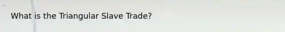 What is the Triangular Slave Trade?