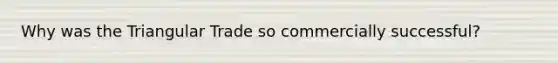 Why was the Triangular Trade so commercially successful?