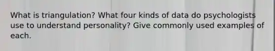 What is triangulation? What four kinds of data do psychologists use to understand personality? Give commonly used examples of each.