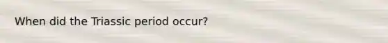 When did the Triassic period occur?