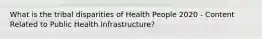 What is the tribal disparities of Health People 2020 - Content Related to Public Health Infrastructure?