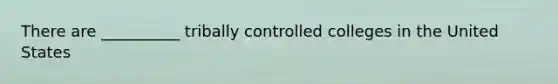 There are __________ tribally controlled colleges in the United States