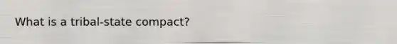 What is a tribal-state compact?
