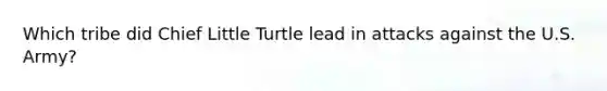 Which tribe did Chief Little Turtle lead in attacks against the U.S. Army?