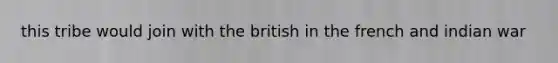 this tribe would join with the british in the french and indian war