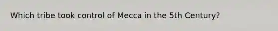 Which tribe took control of Mecca in the 5th Century?