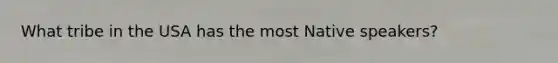 What tribe in the USA has the most Native speakers?