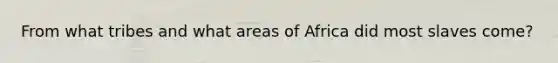 From what tribes and what areas of Africa did most slaves come?