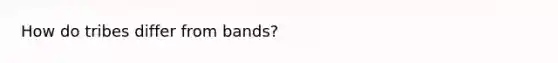 How do tribes differ from bands?