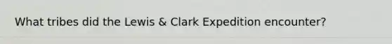 What tribes did the Lewis & Clark Expedition encounter?