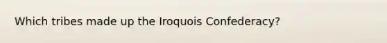 Which tribes made up the Iroquois Confederacy?