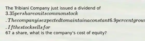 The Tribiani Company just issued a dividend of 3.35 per share on its common stock. The company is expected to maintain a constant 6.9 percent growth rate in its dividends indefinitely. If the stock sells for67 a share, what is the company's cost of equity?