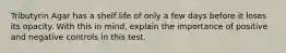 Tributyrin Agar has a shelf life of only a few days before it loses its opacity. With this in mind, explain the importance of positive and negative controls in this test.