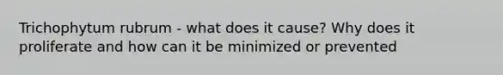 Trichophytum rubrum - what does it cause? Why does it proliferate and how can it be minimized or prevented
