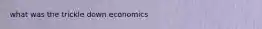 what was the trickle down economics