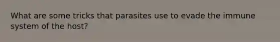 What are some tricks that parasites use to evade the immune system of the host?