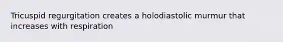 Tricuspid regurgitation creates a holodiastolic murmur that increases with respiration