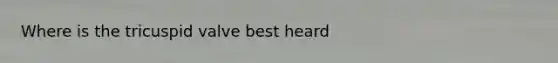 Where is the tricuspid valve best heard