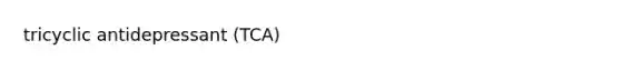 tricyclic antidepressant (TCA)