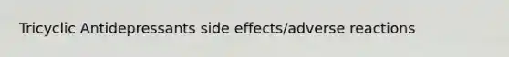 Tricyclic Antidepressants side effects/adverse reactions