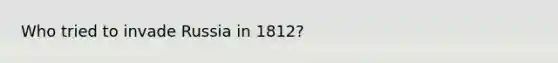 Who tried to invade Russia in 1812?