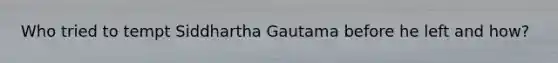 Who tried to tempt Siddhartha Gautama before he left and how?