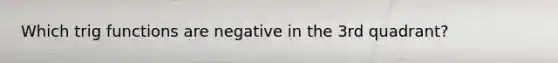 Which trig functions are negative in the 3rd quadrant?