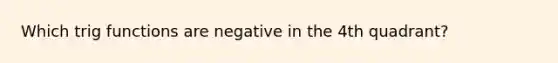 Which trig functions are negative in the 4th quadrant?