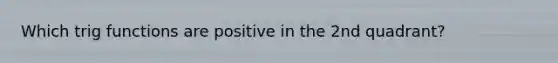 Which trig functions are positive in the 2nd quadrant?